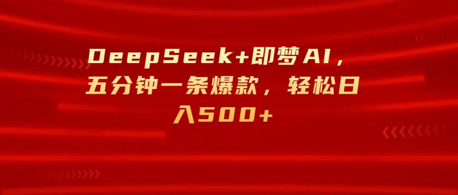 DeepSeek+即梦AI，五分钟一条爆款，轻松日入500+-畅游分享